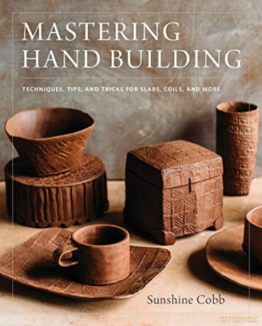 Mastering Hand Building: Techniques, Tips, and Tricks for Slabs, Coils, and More (Mastering Ceramics) - Sunshine Cobb [KSIĄŻKA]