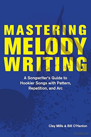 Mastering Melody Writing: A Songwriter's Guide to Hookier Songs With Pattern, Repetition, and Arc - Clay Mills [KSIĄŻKA]