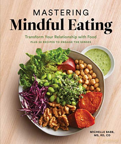 Mastering Mindful Eating: Transform Your Relationship with Food, Plus 30 Recipes to Engage the Senses (Anti-Inflammatory Michelle Babb) - Michelle Babb [KSIĄŻKA]