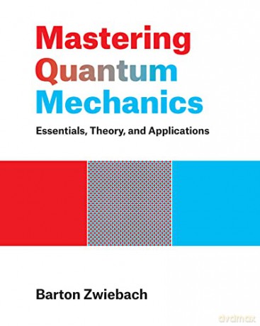 Mastering Quantum Mechanics: Essentials, Theory, and Applications - Barton Zwiebach [KSIĄŻKA]