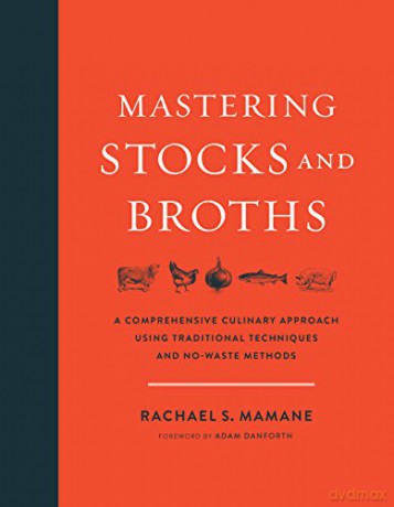 Mastering Stocks and Broths: A Comprehensive Culinary Approach Using Traditional Techniques and No-Waste Methods - Rachael Mamane [KSIĄŻKA]