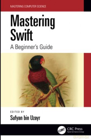 Mastering Swift: A Beginner's Guide (Mastering Computer Science) - Sufyan bin Uzayr [KSIĄŻKA]