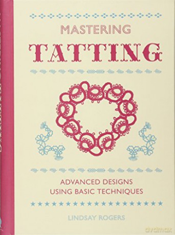 Mastering Tatting: Advanced Designs Using Basic Techniques - Lindsay Rogers [KSIĄŻKA]