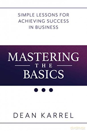 Mastering the Basics: Simple Lessons for Achieving Success in Business - Dean Karrel [KSIĄŻKA]