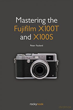 Mastering the Fujifilm X100t and X100s - Peter Fauland [KSIĄŻKA]