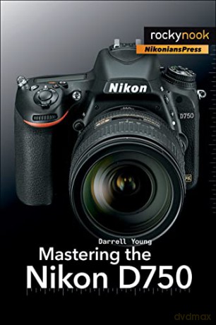 Mastering the Nikon D750 (The Mastering Camera Guide) - Darrell Young [KSIĄŻKA]