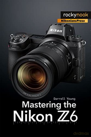 Mastering the Nikon Z6 (The Mastering Camera Guide) - Darrell Young [KSIĄŻKA]
