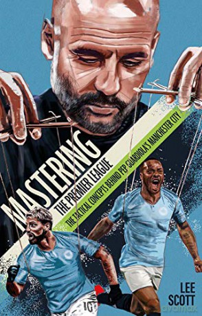 Mastering the Premier League: The Tactical Concepts behind Pep Guardiola's Manchester City - Lee Scott [KSIĄŻKA]