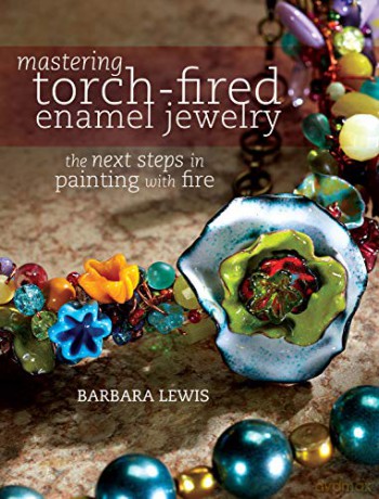 Mastering Torch-Fired Enamel Jewelry: The Next Steps in Painting with Fire - Barbara Lewis [KSIĄŻKA]