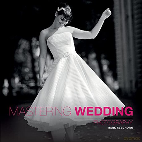Mastering Wedding Photography: Essential Techniques to Capture the Big Day - Mark Cleghorn [KSIĄŻKA]