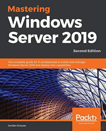 Mastering Windows Server 2019: The complete guide for IT professionals to install and manage Windows Server 2019 and deploy new capabilities, 2nd Edition - Jordan Krause [KSIĄŻKA]
