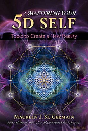 Mastering Your 5D Self: Tools to Create a New Reality - Maureen J. St. Germain [KSIĄŻKA]