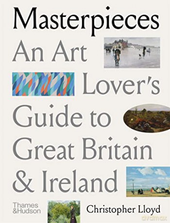 Masterpieces: An Art Lover's Guide to Great Britain and Ireland - Christopher Lloyd [KSIĄŻKA]