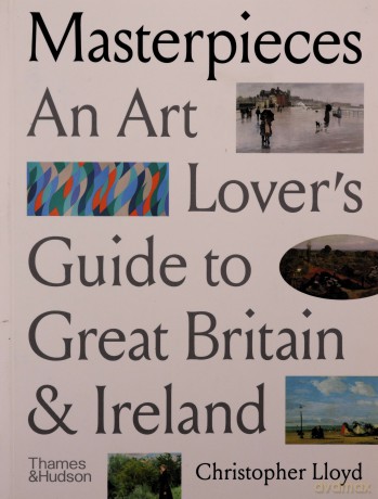 Masterpieces: An Art Lover's Guide to Great Britain and Ireland - Christopher Lloyd [KSIĄŻKA]