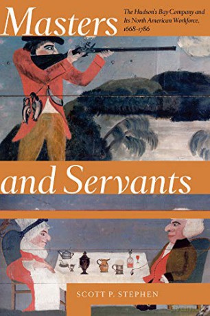 Masters and Servants: The Hudson's Bay Company and Its North American Workforce, 1668-1786 - Scott P. Stephen [KSIĄŻKA]