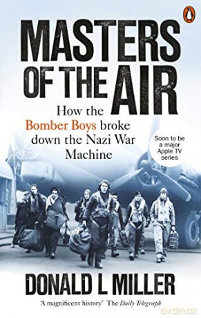 Masters of the Air: How The Bomber Boys Broke Down the Nazi War Machine - Donald L. Miller [KSIĄŻKA]