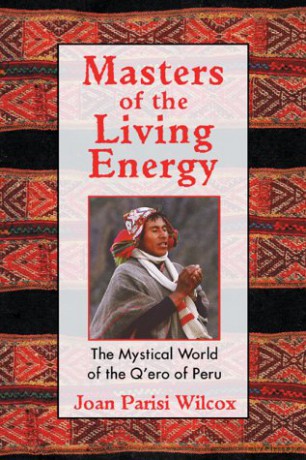 Masters of the Living Energy: The Mystical World of the Q'ero of Peru - Joan Parisi Wilcox [KSIĄŻKA]
