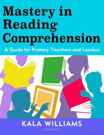 Mastery in Reading Comprehension: A guide for primary teachers and leaders - Kala Williams [KSIĄŻKA]