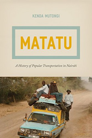 Matatu: A History of Popular Transportation in Nairobi - Kenda Mutongi [KSIĄŻKA]