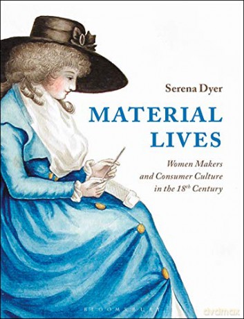 Material Lives: Women Makers and Consumer Culture in the 18th Century - Serena Dyer [KSIĄŻKA]