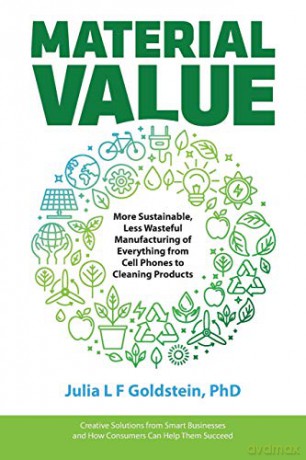 Material Value: More Sustainable, Less Wasteful Manufacturing of Everything from Cell Phones to Cleaning Products - Julia L F Goldstein [KSIĄŻKA]