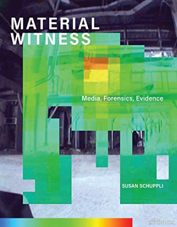 MATERIAL WITNESS: Media, Forensics, Evidence (Leonardo) - Susan Schuppli [KSIĄŻKA]