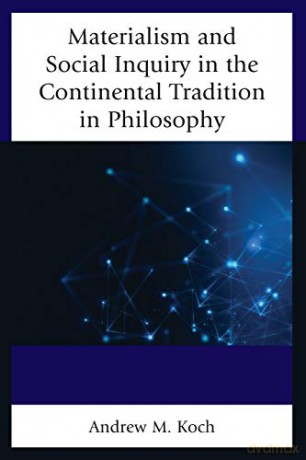 Materialism and Social Inquiry in the Continental Tradition in Philosophy - Andrew Koch [KSIĄŻKA]