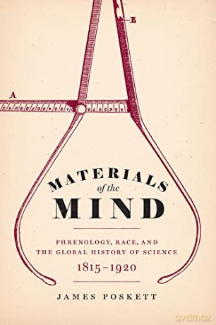 Materials of the Mind: Phrenology, Race, and the Global History of Science, 1815-1920 - James Poskett [KSIĄŻKA]