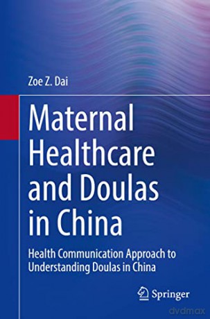 Maternal Healthcare and Doulas in China: Health Communication Approach to Understanding Doulas in China - Zoe Z. Dai [KSIĄŻKA]