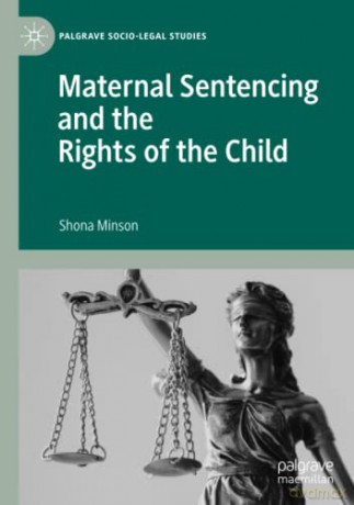 Maternal Sentencing and the Rights of the Child (Palgrave Socio-Legal Studies) - Shona Minson [KSIĄŻKA]