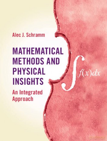 Mathematical Methods and Physical Insights: An Integrated Approach - Alec J. Schramm [KSIĄŻKA]