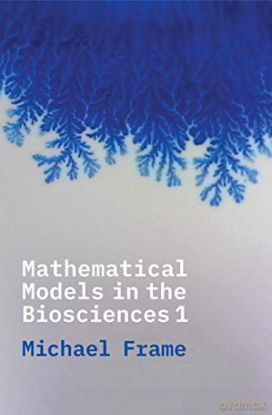 Mathematical Models in the Biosciences I - Michael Frame [KSIĄŻKA]