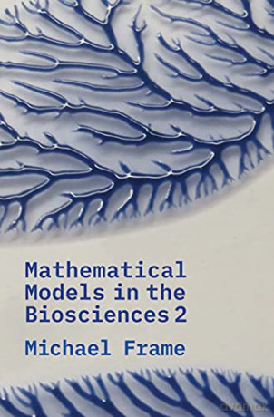 Mathematical Models in the Biosciences II - Michael Frame [KSIĄŻKA]