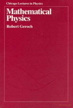 Mathematical Physics (Chicago Lectures in Physics) - Robert Geroch [KSIĄŻKA]