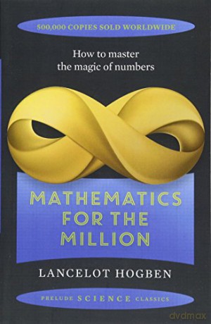 Mathematics for the Million (Prelude Science Classics): How to Master the Magic of Numbers - Lancelot Hogben [KSIĄŻKA]
