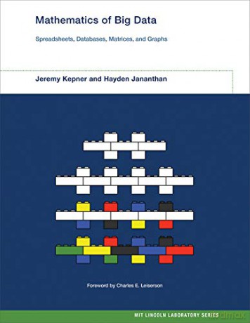 Mathematics of Big Data: Spreadsheets, Databases, Matrices, and Graphs (MIT Lincoln Laboratory Series) - Jeremy Kepner [KSIĄŻKA]