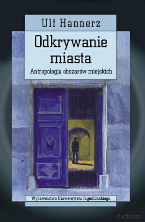 Odkrywanie miasta. Antropologia obszarów miejskich [KSIĄŻKA]