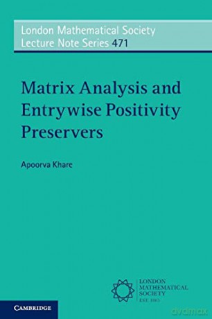 Matrix Analysis and Entrywise Positivity Preservers: 471 (London Mathematical Society Lecture Note Series, Series Number 471) - Apoorva Khare [KSIĄŻKA]