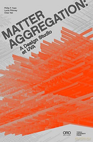 Matter Aggregation: A Design Studio at UVA - Chao Yan [KSIĄŻKA]