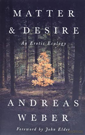 Matter and Desire: An Erotic Ecology - Andreas Weber [KSIĄŻKA]