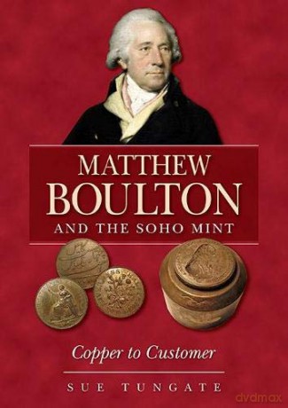 Matthew Boulton and the Soho Mint: Copper to Customer - Sue Tungate [KSIĄŻKA]