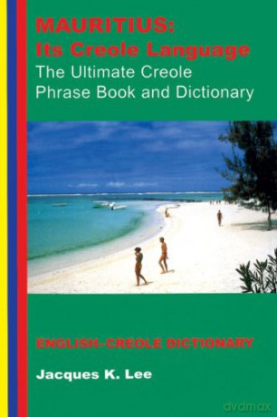 Mauritius: Its Creole Language: its Creole Language - the Ultimate Creole Phrase Book and Dictionary - Jacques K. Lee [KSIĄŻKA]