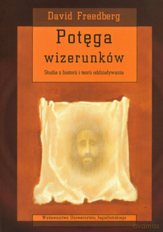 Potęga wizerunków. Studia z historii i teorii oddziaływania [KSIĄŻKA]