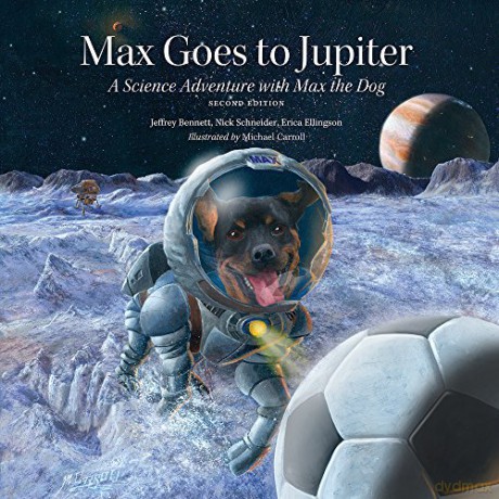 Max Goes to Jupiter: A Science Adventure with Max the Dog (Science Adventures with Max the Dog series) - Michael Carroll Erica Ellingson Nick Schneider Jeffrey Bennett [KSIĄŻKA]