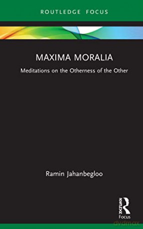 Maxima Moralia: Meditations on the Otherness of the Other - Ramin Jahanbegloo [KSIĄŻKA]