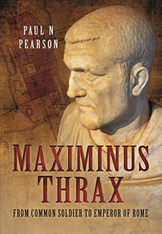 Maximinus Thrax: From Common Soldier to Emperor of Rome - Paul N Pearson [KSIĄŻKA]