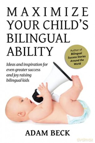 Maximize Your Child's Bilingual Ability: Ideas and inspiration for even greater success and joy raising bilingual kids - Adam Beck [KSIĄŻKA]