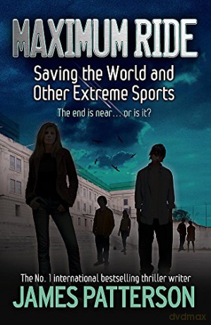 Maximum Ride: Saving the World and Other Extreme Sports - James Patterson [KSIĄŻKA]
