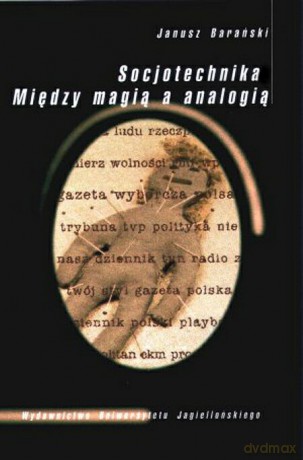 Socjotechnika. Między magią a analogią. Szkice o masowej perswazji w PRL i III RP [KSIĄŻKA]