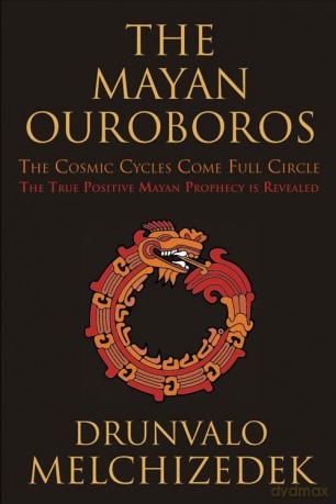 Mayan Ouroboros: The Cosmis Cycles Come Full Circle: The True Positive Mayan Prophecy is Revealed: The Cosmic Cycles Come Full Circle: the True Positive Mayan Prophecy is Revealed - Drunvalo Melchizedek [KSIĄŻKA]